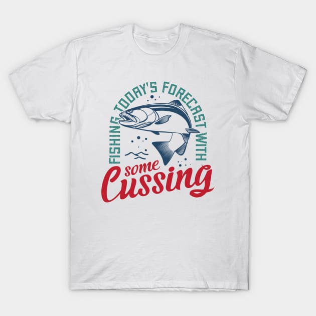 Fishing Todays Forecast With Some Cussing T-Shirt by 397House